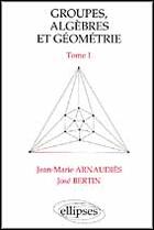 Couverture du livre « Groupes, algebres et geometrie - tome 1 » de Arnaudies/Bertin aux éditions Ellipses