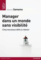 Couverture du livre « Manager dans un monde sans visibilité ; les 5 nouveaux défis du manager » de Corinne Samama aux éditions Pearson