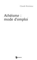 Couverture du livre « Athéisme ; mode d'emploi » de Claude Ronneau aux éditions Publibook