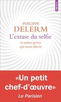 Couverture du livre « L'extase du selfie et autres gestes qui nous disent » de Philippe Delerm aux éditions Points