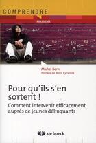 Couverture du livre « Pour qu'ils s'en sortent ; comment intervenir efficacement auprès de jeunes délinquants » de Michel Born aux éditions De Boeck Superieur