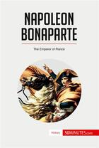 Couverture du livre « Napoleon Bonaparte : the emperor of France » de  aux éditions 50minutes.com