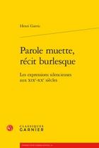 Couverture du livre « Parole muette, récit burlesque ; les expressions silencieuses aux XIXe-XXe siècles » de Henri Garric aux éditions Classiques Garnier