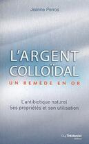 Couverture du livre « L'argent colloïdal ; un remède en or » de Jeanne Peros aux éditions Guy Trédaniel