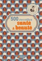 Couverture du livre « 500 recettes sante et beaute » de  aux éditions Artemis