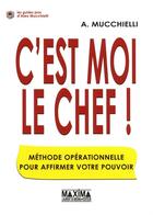 Couverture du livre « C'est moi le chef ! méthode opérationnelle pour affirmer votre pouvoir » de Alex Mucchielli aux éditions Maxima