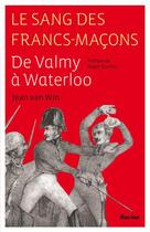 Couverture du livre « Le sang des Francs-Maçons ; de Valmy à Waterloo » de Jean Wan Jin aux éditions Editions Racine