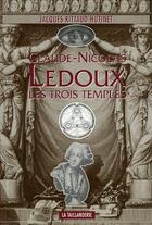 Couverture du livre « Claude Nicolas Ledoux, les trois temples » de Rittaud-Hutinet/Jacq aux éditions La Taillanderie