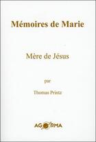 Couverture du livre « Mémoires de Marie, mère de Jésus » de Thomas Printz aux éditions Agorma