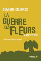 Couverture du livre « La guerre des fleurs ; codex ferus » de Domingo Cisneros aux éditions Memoire D'encrier