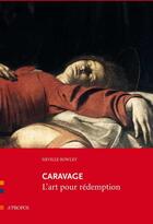Couverture du livre « Caravage ; l'art pour rédemption » de Neville Rowley aux éditions A Propos