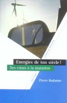 Couverture du livre « Energies de ton siecle ! des crises a la » de Pierre Radanne aux éditions Lignes De Reperes