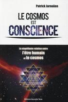 Couverture du livre « Le cosmos est conscience ; la stupéfiante relation entre l'être humain et le cosmos » de Patrick Jarnouen aux éditions Nouvelle Terre