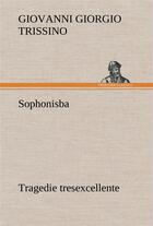 Couverture du livre « Sophonisba tragedie tresexcellente, tant pour l'argument, que pour le poly langage et graves sentenc » de Trissino G G. aux éditions Tredition