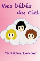 Couverture du livre « Mes bébés du ciel » de Christine Lamour aux éditions Bookelis