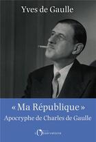 Couverture du livre « Ma République ; apocryphe de Charles de Gaulle » de Yves De Gaulle aux éditions L'observatoire