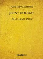 Couverture du livre « Jenny Holiday : mascarade twist » de John Mac Elhone aux éditions Bookelis