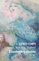 Couverture du livre « L'espace-temps : Einstein, Boscovic, Dutheil » de Elisabeth Valencic aux éditions Le Lys Bleu