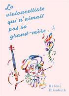 Couverture du livre « La violoncelliste qui n'aimait pas sa grand-mère » de Helene Elisabeth aux éditions Librinova