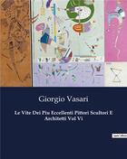 Couverture du livre « Le Vite Dei Piu Eccellenti Pittori Scultori E Architetti Vol Vi » de Giorgio Vasari aux éditions Culturea