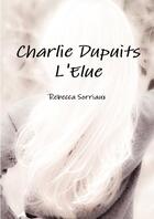 Couverture du livre « Charlie Dupuits L'Elue » de Rebecca Sorriaux aux éditions Lulu