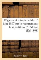 Couverture du livre « Reglement ministeriel du 16 juin 1897 sur le recrutement, la repartition. 2e edition (ed.1898) - , l » de  aux éditions Hachette Bnf