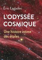 Couverture du livre « L'odyssée cosmique : une histoire intime des étoiles » de Eric Lagadec aux éditions Seuil