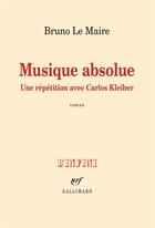 Couverture du livre « Musique absolue ; une répétition avec Carlos Kleiber » de Bruno Le Maire aux éditions Gallimard