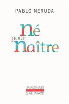 Couverture du livre « Né pour naître » de Pablo Neruda aux éditions Gallimard