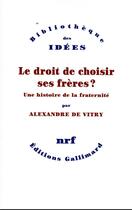 Couverture du livre « Le droit de choisir ses frères ? une histoire de la fraternité » de Alexandre De Vitry aux éditions Gallimard