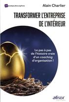 Couverture du livre « Transformer l'entreprise de l'intérieur » de Alain Charlier aux éditions Afnor