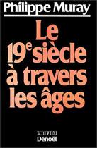 Couverture du livre « Le XIX? siècle à travers les âges » de Philippe Muray aux éditions Denoel