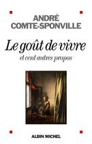 Couverture du livre « Le goût de vivre et cent autres propos » de Andre Comte-Sponville aux éditions Albin Michel