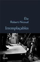 Couverture du livre « Irremplaçables » de Elie Robert-Nicoud aux éditions Stock