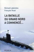 Couverture du livre « La bataille du grand nord a commencé » de Labeviere/Thual aux éditions Perrin