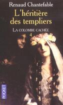 Couverture du livre « L'Heritiere Des Templiers T.4 ; La Colombe Cachee » de Renaud Chantefable aux éditions Pocket