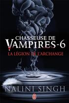 Couverture du livre « Chasseuse de vampires Tome 6 : la légion de l'archange » de Nalini Singh aux éditions J'ai Lu