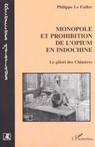 Couverture du livre « Monopole et prohibition de l'opium ; le pilori des chimères » de Philippe Le Failler aux éditions Editions L'harmattan