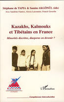 Couverture du livre « Kazakhs, Kalmouks et Tibétains en France ; minorités discrètes, diasporas en devenir ? » de Samim Akgonul et Stephane De Tapia aux éditions Editions L'harmattan