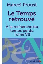 Couverture du livre « À la recherche du temps perdu Tome 7 : le temps retrouvé » de Marcel Proust aux éditions Ligaran