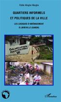 Couverture du livre « Quartiers informels et politiques de la ville ; les logiques d'aménagement à Libreville (Gabon) » de Fidele Allogho-Nkoghe aux éditions Editions L'harmattan