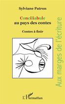 Couverture du livre « Conciliabules au pays des contes ; contes à finir » de Sylviane Patron aux éditions L'harmattan