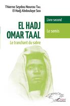 Couverture du livre « El Hadj Omar Taal, le tranchant du sabre t.2 : le semis » de Thierno Sydou Nourou Tall et El Hadj Abdoulaye Seck aux éditions L'harmattan