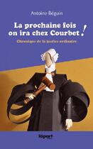 Couverture du livre « La prochaine fois, on ira chez Courbet ! chronique de la justice ordinaire » de Antoine Beguin aux éditions L'a Part Buissonniere