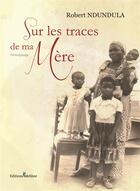 Couverture du livre « Sur les traces de ma mère » de Robert Ndundula Ngalula aux éditions Melibee