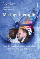 Couverture du livre « Ma logothérapie t.3 : Mayanoth, les sources de retour » de Elie Guez aux éditions Ovadia