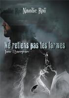 Couverture du livre « Ne retiens pas tes larmes Tome 1 : émergence » de Naolie Roi aux éditions Rouge Noir