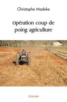 Couverture du livre « Operation coup de poing agriculture » de Madeke Christophe aux éditions Edilivre