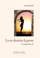 Couverture du livre « La vie derrière la porte, le temps d'un clic » de Anne Ruault aux éditions France Libris Publication