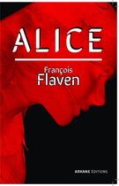 Couverture du livre « Alice » de Francois Flaven aux éditions Arkane Editions